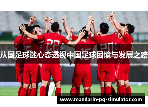 从国足球迷心态透视中国足球困境与发展之路