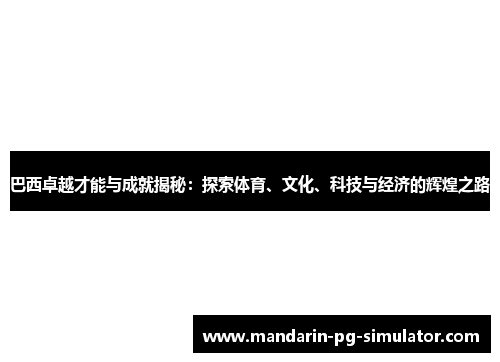 巴西卓越才能与成就揭秘：探索体育、文化、科技与经济的辉煌之路
