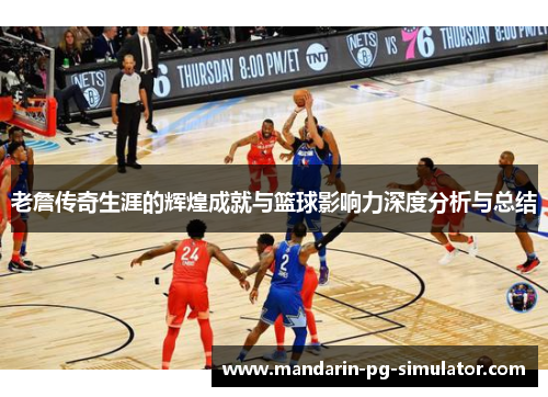 老詹传奇生涯的辉煌成就与篮球影响力深度分析与总结