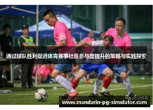 通过球队胜利促进体育赛事社区参与度提升的策略与实践探索 通过球队胜利促进体育赛事社区参与度提升的策略与实践探索