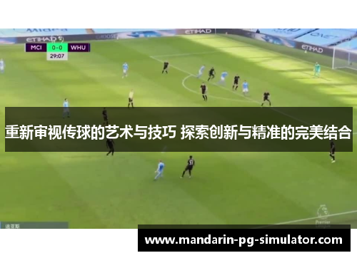重新审视传球的艺术与技巧 探索创新与精准的完美结合