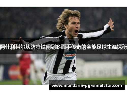 阿什利科尔从防守铁闸到多面手传奇的全能足球生涯探秘 阿什利科尔从防守铁闸到多面手传奇的全能足球生涯探秘