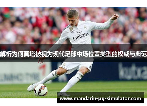 解析为何莫塔被视为现代足球中场位置类型的权威与典范