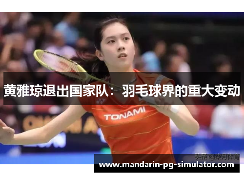黄雅琼退出国家队：羽毛球界的重大变动