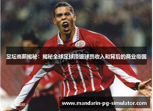 足坛高薪揭秘：揭秘全球足球顶级球员收入和背后的商业帝国