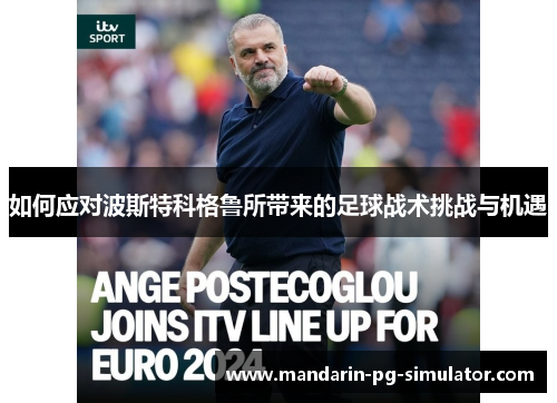 如何应对波斯特科格鲁所带来的足球战术挑战与机遇 如何应对波斯特科格鲁所带来的足球战术挑战与机遇