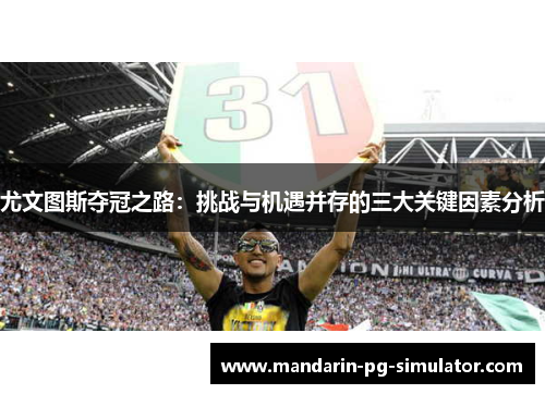 尤文图斯夺冠之路:挑战与机遇并存的三大关键因素分析 尤文图斯夺冠之路:挑战与机遇并存的三大关键因素分析