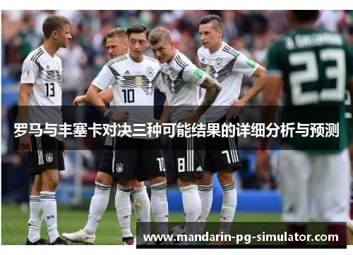 罗马与丰塞卡对决三种可能结果的详细分析与预测