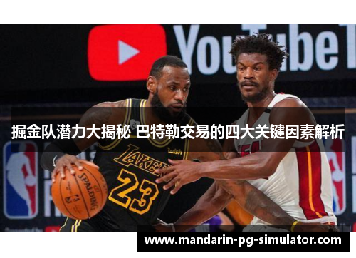 掘金队潜力大揭秘 巴特勒交易的四大关键因素解析 掘金队潜力大揭秘 巴特勒交易的四大关键因素解析