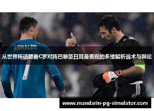 从世界杯话题看C罗对阵巴黎圣日耳曼表现的多维解析战术与舆论 从世界杯话题看C罗对阵巴黎圣日耳曼表现的多维解析战术与舆论