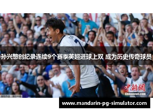 孙兴慜创纪录连续9个赛季英超进球上双 成为历史传奇球员 孙兴慜创纪录连续9个赛季英超进球上双 成为历史传奇球员