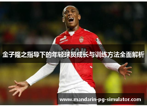 金子隆之指导下的年轻球员成长与训练方法全面解析