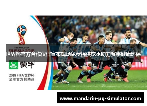 世界杯官方合作伙伴宣布现场免费提供饮水助力赛事健康环保