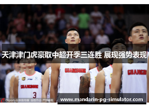 天津津门虎豪取中超开季三连胜 展现强势表现 天津津门虎豪取中超开季三连胜 展现强势表现